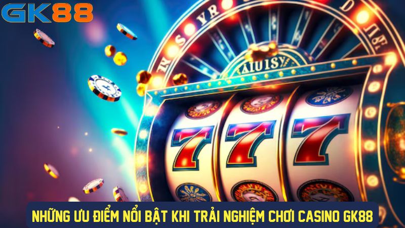 Casino trực tuyến GK88 sở hữu nhiều ưu điểm vượt trội