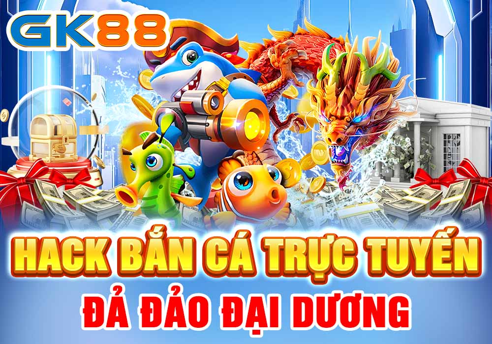 Hack bắn cá trực tuyến GK88