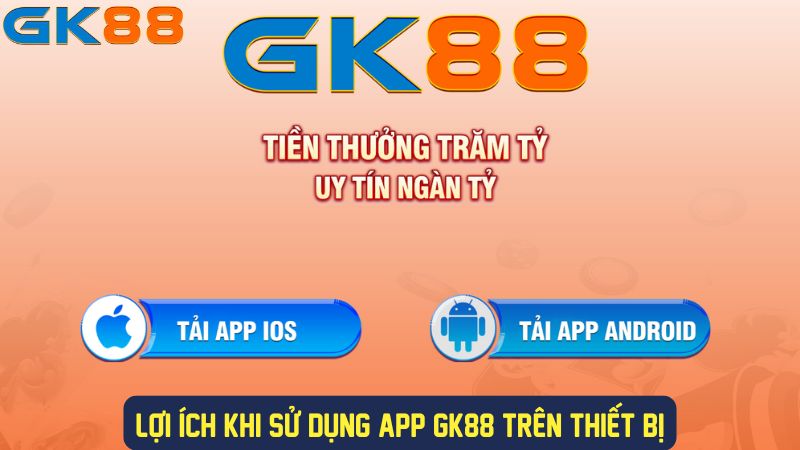 Lợi ích tải ứng dụng GK88