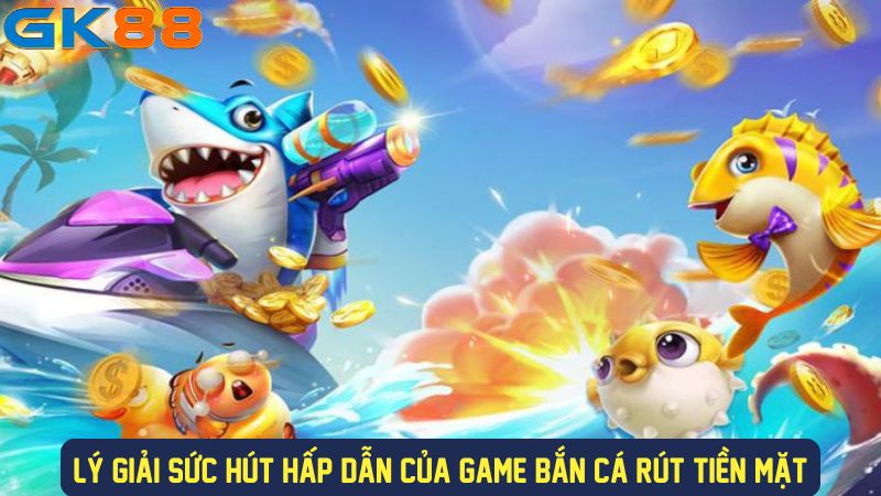 Game bắn cá đổi tiền mặt siêu hấp dẫn