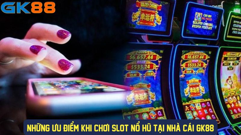 Ưu điểm của game slot GK88